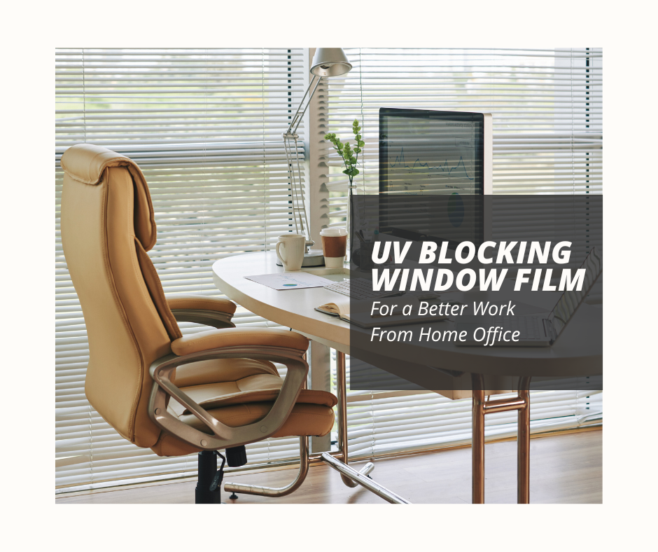 UV Blocking Window Film for a Better “Work From Home” Experience!